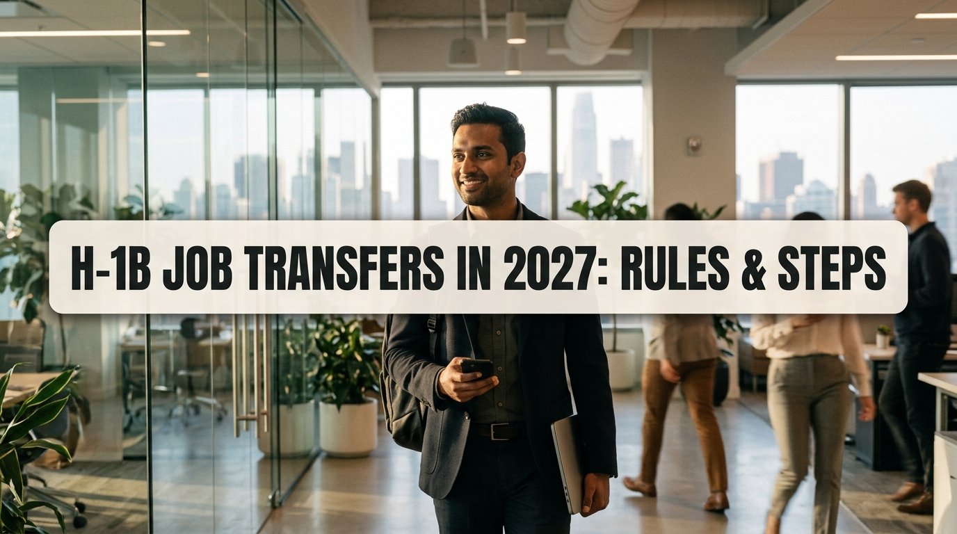H-1B Workers Changing Employers in 2027: Job Transfer Rules and Steps